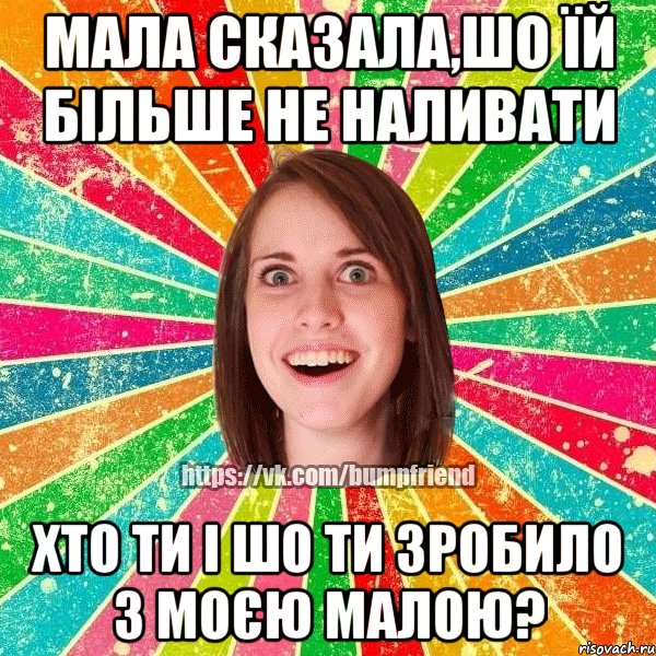мала сказала,шо їй більше не наливати хто ти і шо ти зробило з моєю малою?, Мем Йобнута Подруга ЙоП