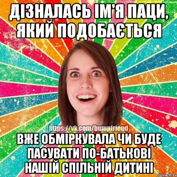 Дізналась ім'я паци, який подобається Вже обміркувала чи буде пасувати по-батькові нашій спільній дитині, Мем Йобнута Подруга ЙоП