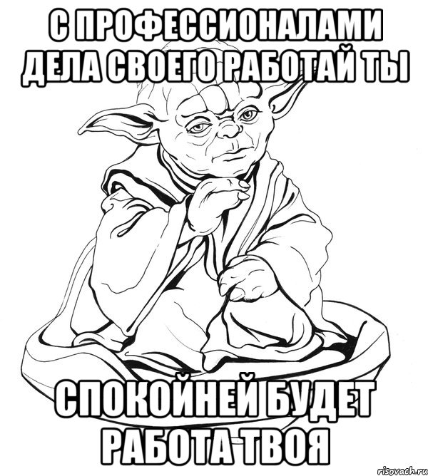 с профессионалами дела своего работай ты спокойней будет работа твоя, Мем Мастер Йода