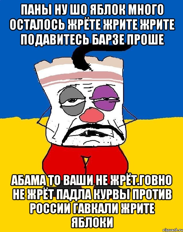 Паны ну шо яблок много осталось жрёте жрите жрите подавитесь барзе проше Абама то ваши не жрёт.говно не жрёт падла курвы против россии гавкали жрите яблоки, Мем Западенец - тухлое сало