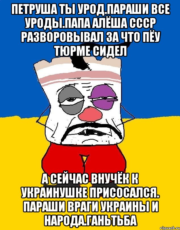 Петруша ты урод.параши все уроды.папа алёша ссср разворовывал за что пёу тюрме сидел А сейчас внучёк к украинушке присосался. Параши враги украины и народа.ганьтьба, Мем Западенец - тухлое сало