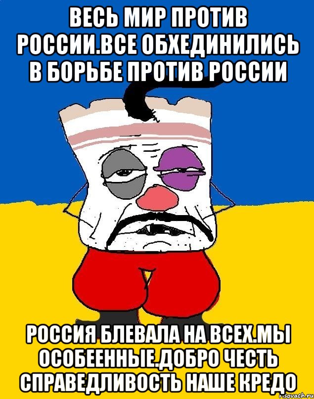 Весь мир против россии.все обхединились в борьбе против россии Россия блевала на всех.мы особеенные.добро честь справедливость наше кредо, Мем Западенец - тухлое сало