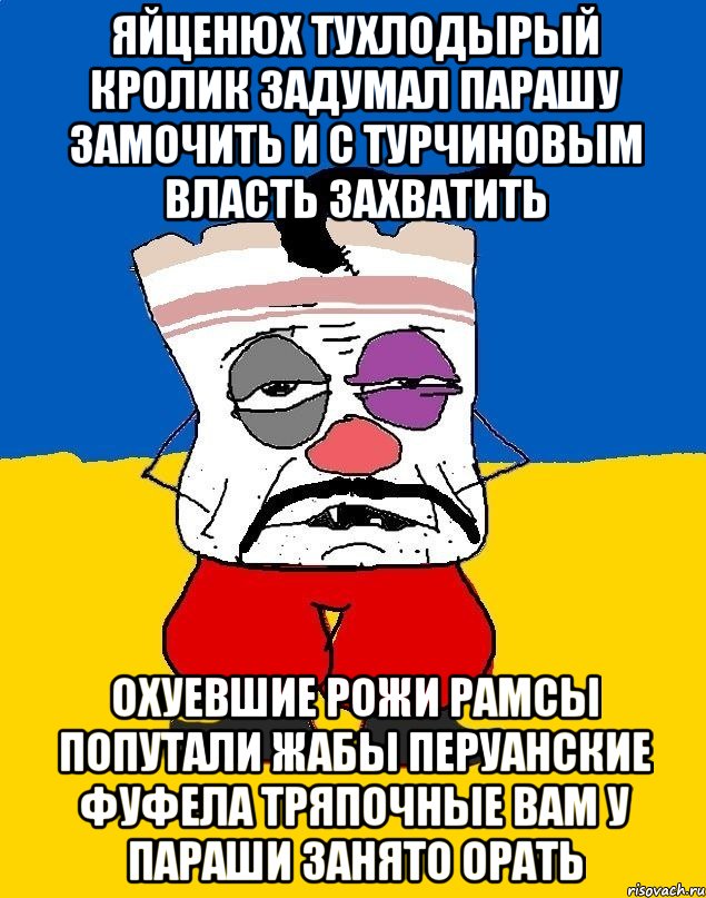 Яйценюх тухлодырый кролик задумал парашу замочить и с турчиновым власть захватить Охуевшие рожи рамсы попутали жабы перуанские фуфела тряпочные вам у параши занято орать, Мем Западенец - тухлое сало