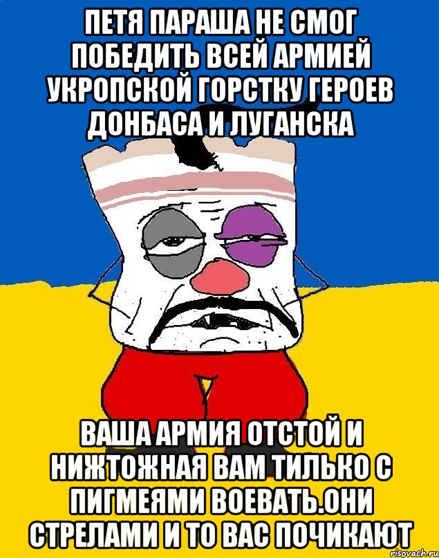 Петя параша не смог победить всей армией укропской горстку героев донбаса и луганска Ваша армия отстой и нижтожная вам тилько с пигмеями воевать.они стрелами и то вас почикают, Мем Западенец - тухлое сало