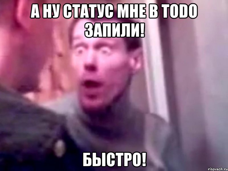 а ну статус мне в ToDo запили! БЫСТРО!, Мем Запили