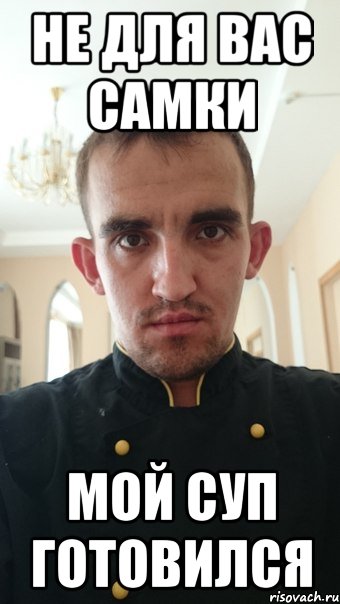 не для вас самки мой суп готовился