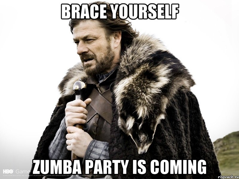 BRACE YOURSELF ZUMBA PARTY IS COMING, Мем Зима близко крепитесь (Нед Старк)