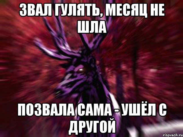 звал гулять, месяц не шла позвала сама - ушёл с другой, Мем ЗЛОЙ ОЛЕНЬ