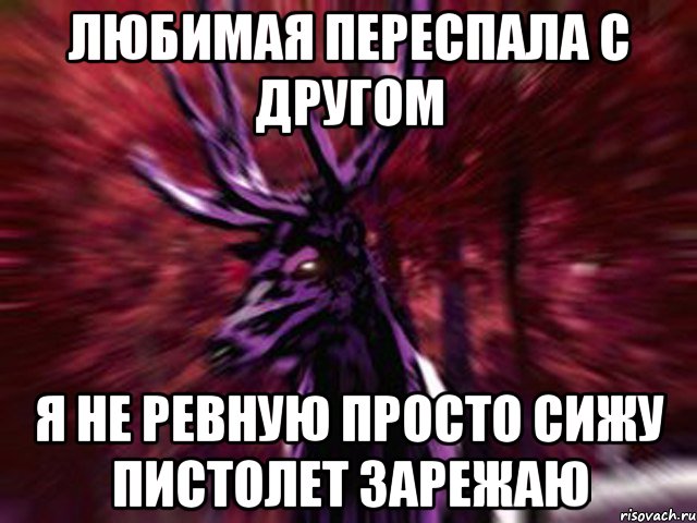 любимая переспала с другом я не ревную просто сижу пистолет зарежаю, Мем ЗЛОЙ ОЛЕНЬ