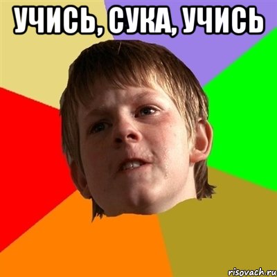 Учись, сука, учись , Мем Злой школьник