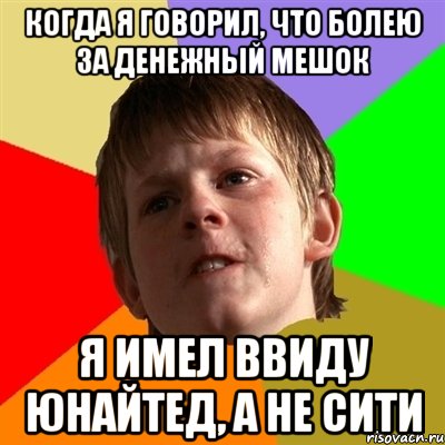 Когда я говорил, что болею за денежный мешок я имел ввиду юнайтед, а не сити, Мем Злой школьник