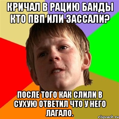 Кричал в рацию банды КТО ПВП ИЛИ ЗАССАЛИ? После того как слили в сухую ответил что у него лагало., Мем Злой школьник