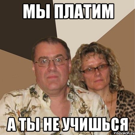 Мы платим А ты не учишься, Мем  Злые родители