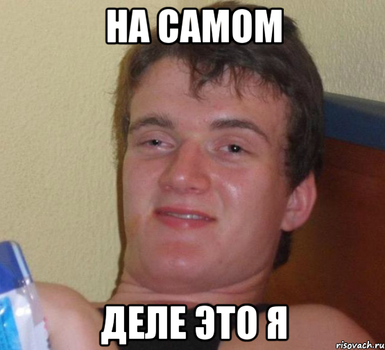 на самом деле это я, Мем 10 guy (Stoner Stanley really high guy укуренный парень)