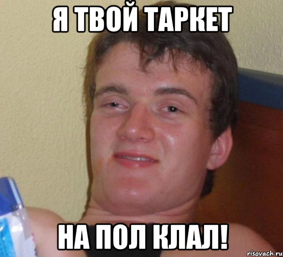 Я ТВОЙ ТАРКЕТ НА ПОЛ КЛАЛ!