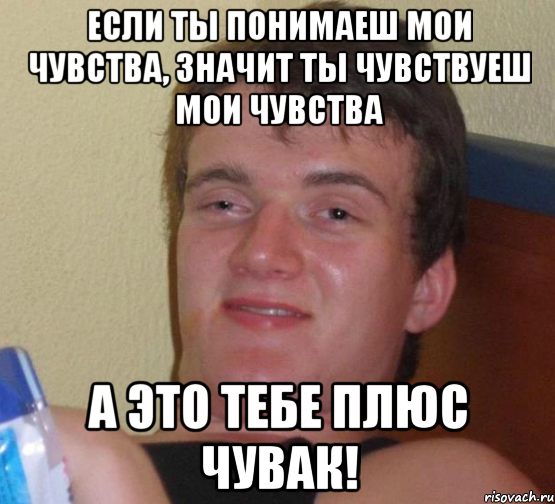 Если ты понимаеш мои чувства, значит ты чувствуеш мои чувства А это тебе плюс чувак!, Мем 10 guy (Stoner Stanley really high guy укуренный парень)