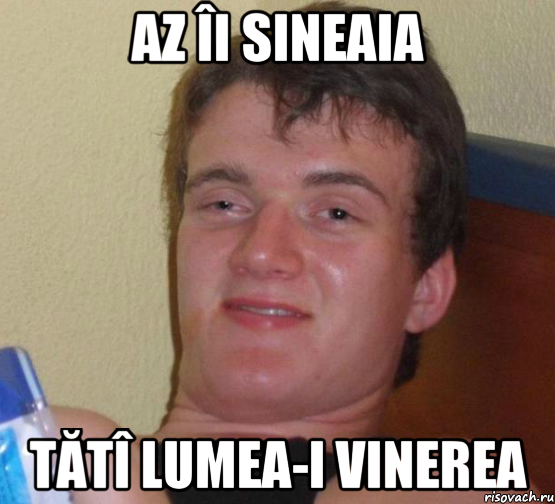 AZ ÎI SINEAIA TĂTÎ LUMEA-I VINEREA, Мем 10 guy (Stoner Stanley really high guy укуренный парень)