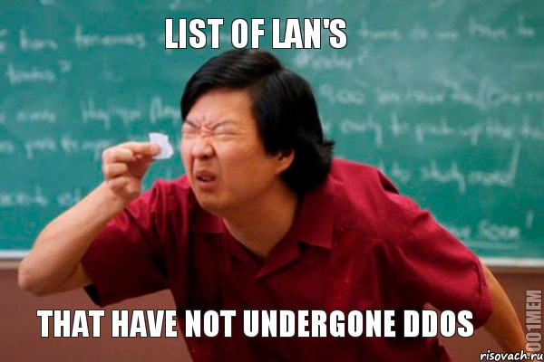 List of LAN's that have not undergone DDoS, Мем  Мелкий список