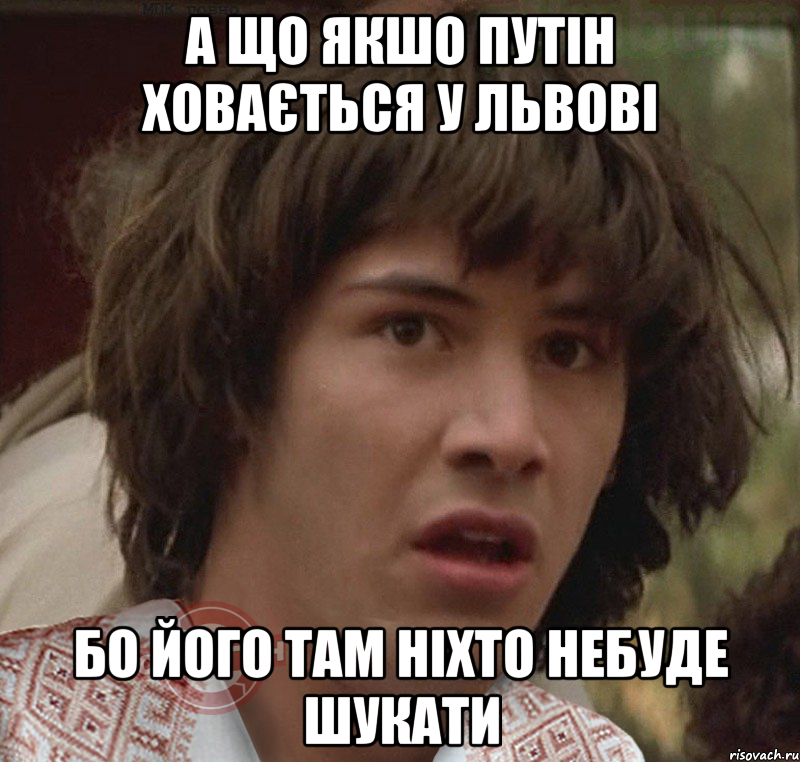 А що якшо Путін Ховається у Львові Бо його там ніхто Небуде шукати, Мем 2