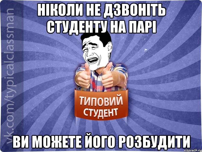 Ніколи не дзвоніть студенту на парі Ви можете його розбудити, Мем Типовий студент