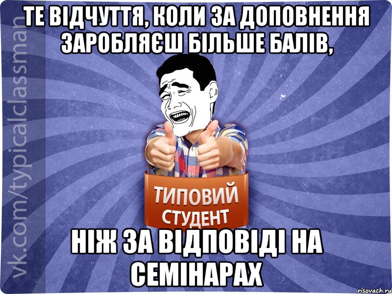 Те відчуття, коли за доповнення заробляєш більше балів, ніж за відповіді на семінарах, Мем Типовий студент