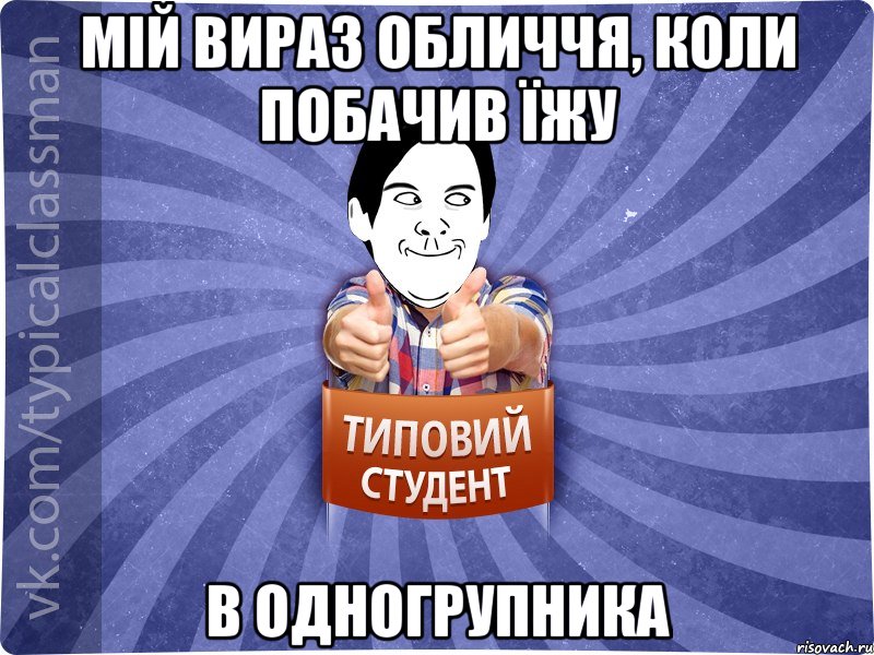 мій вираз обличчя, коли побачив їжу в одногрупника