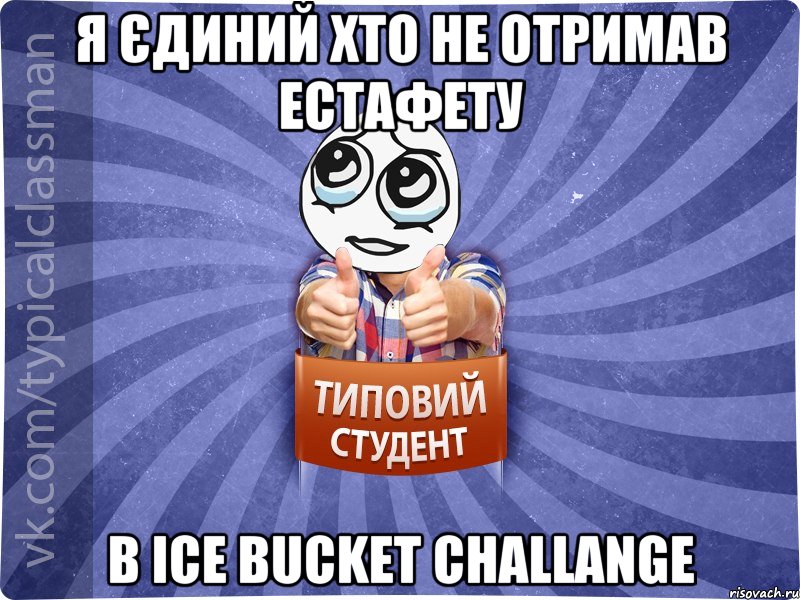 я єдиний хто не отримав естафету в ice bucket challange