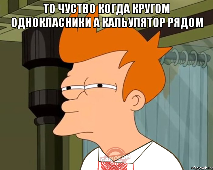 то чуство когда кругом однокласники а кальулятор рядом , Мем 8