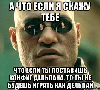 А что если я скажу тебе Что если ты поставишь конфиг дельпана, то ты не будешь играть как дельпан, Мем  а что если я скажу тебе