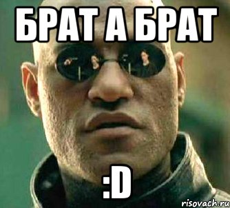 Брат А Брат :D