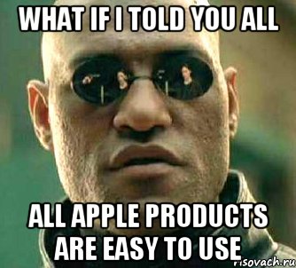 What if I told you all All Apple products are easy to use, Мем  а что если я скажу тебе