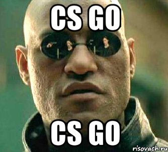 cs go cs go, Мем  а что если я скажу тебе