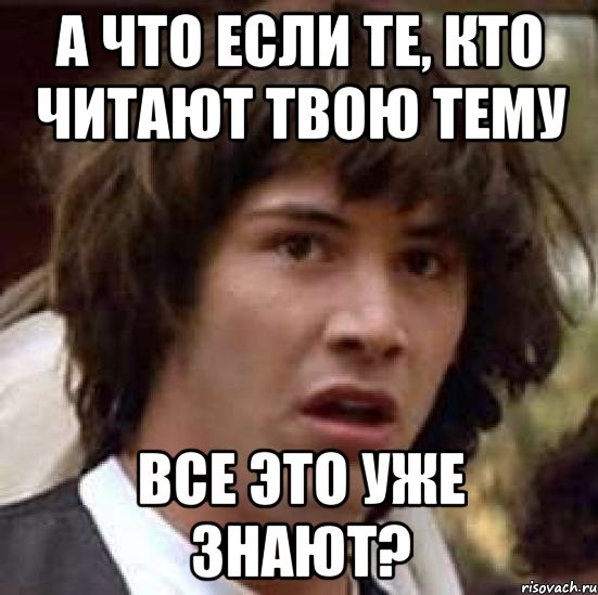 А что если те, кто читают твою тему все это уже знают?, Мем А что если (Киану Ривз)