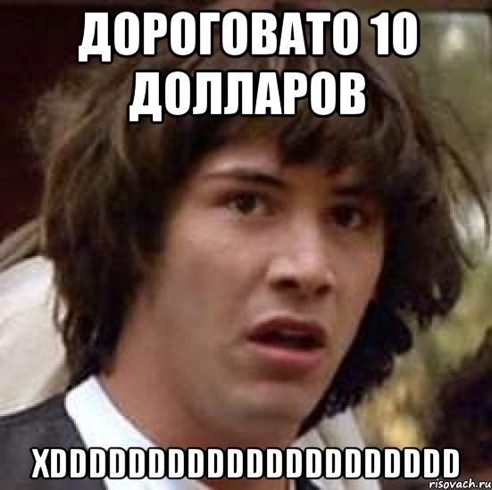 дороговато 10 долларов хDDDDDDDDDDDDDDDDDDDDD, Мем А что если (Киану Ривз)