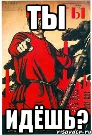 ТЫ Идёшь?