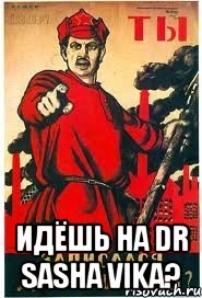  Идёшь на DR Sasha Vika?