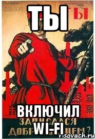 ТЫ ВКЛЮЧИЛ WI-FI