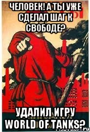 Человек! А ты уже сделал шаг к свободе? Удалил игру World of Tanks?
