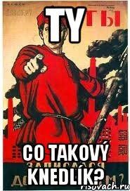 Ty co takový knedlík?