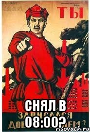  снял в 08:00?