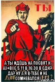  А ты идёшь на посвят к ах+вхс 5.11 в 16:30 в сдк? ДА? ну а я в тебе и не сомневался), Мем А ты записался добровольцем