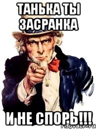 ТАНЬКА ТЫ ЗАСРАНКА И НЕ СПОРЬ!!!, Мем а ты