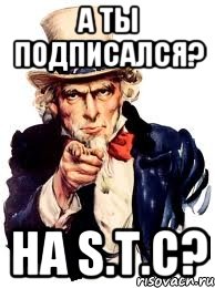 а ты подписался? на S.T.C?, Мем а ты