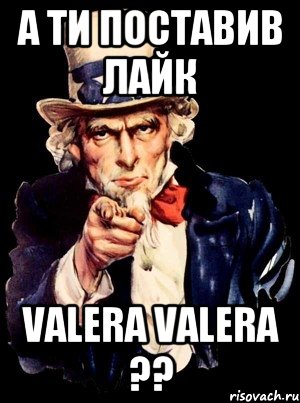 А ти поставив лайк Valera Valera ??, Мем а ты