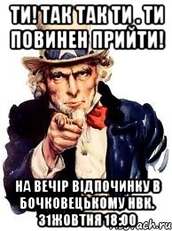 ТИ! ТАК ТАК ТИ . ТИ ПОВИНЕН ПРИЙТИ! На вечір відпочинку в Бочковецькому НВК. 31жовтня 18:00, Мем а ты