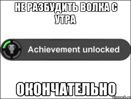 НЕ РАЗБУДИТЬ ВОЛКА С УТРА ОКОНЧАТЕЛЬНО, Мем achievement unlocked