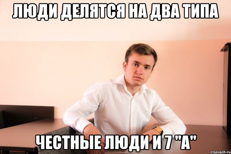 люди делятся на два типа честные люди и 7 "A", Мем adsgdsg