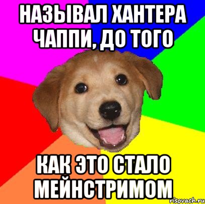 Называл хантера ЧАППИ, до того как это стало мейнстримом, Мем Advice Dog