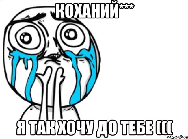 Коханий*** Я так хочу до тебе (((