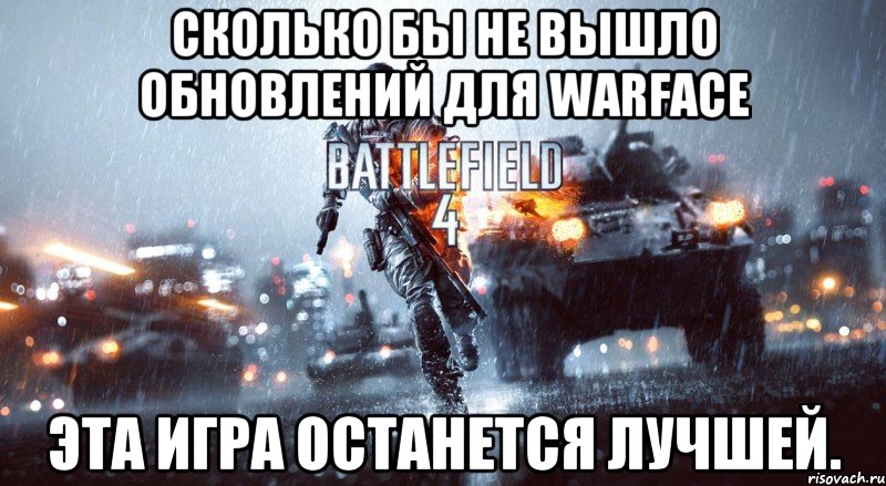 СКОЛЬКО БЫ НЕ ВЫШЛО ОБНОВЛЕНИЙ ДЛЯ WARFACE ЭТА ИГРА ОСТАНЕТСЯ ЛУЧШЕЙ., Мем Battlefield 4